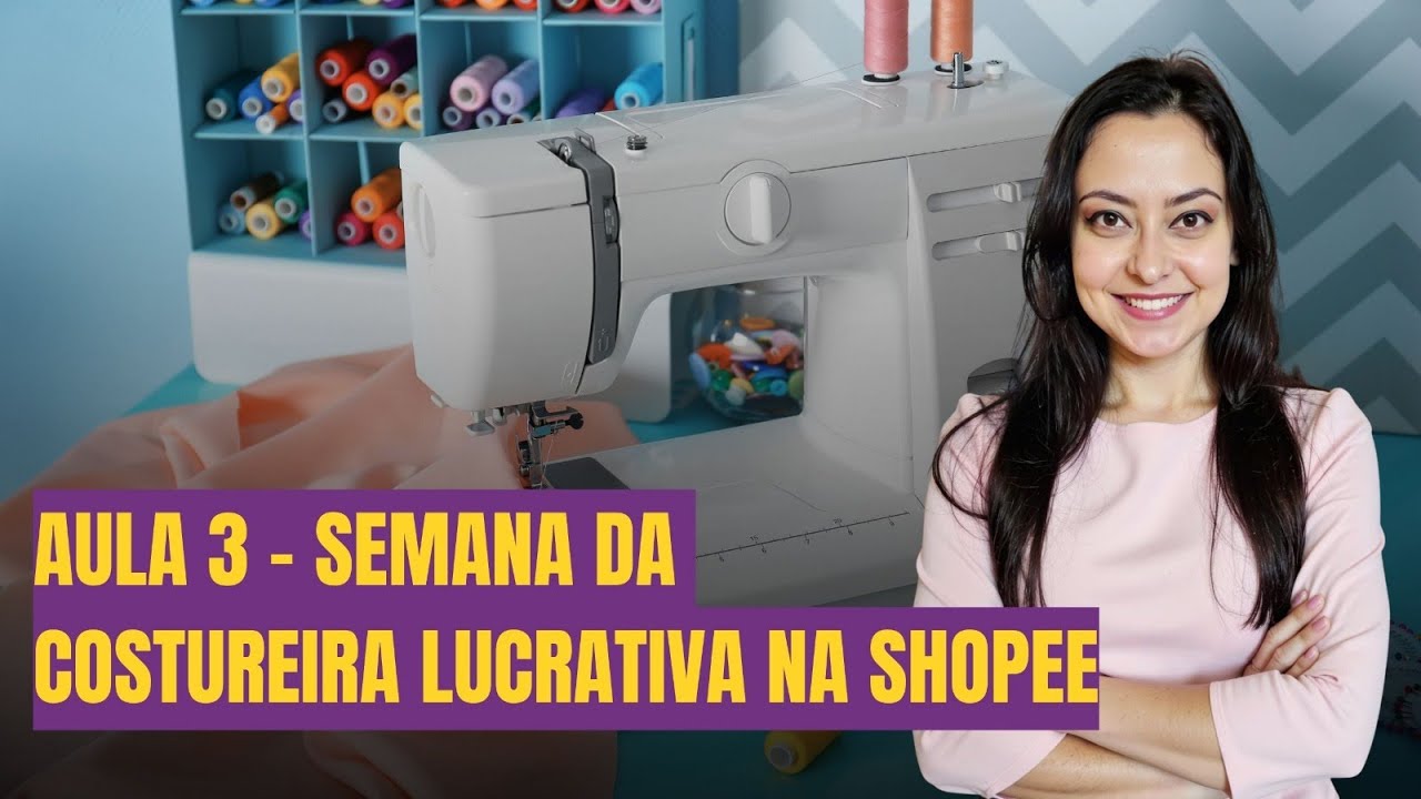 AULA 3 - Semana da Costureira Lucrativa na Shopee