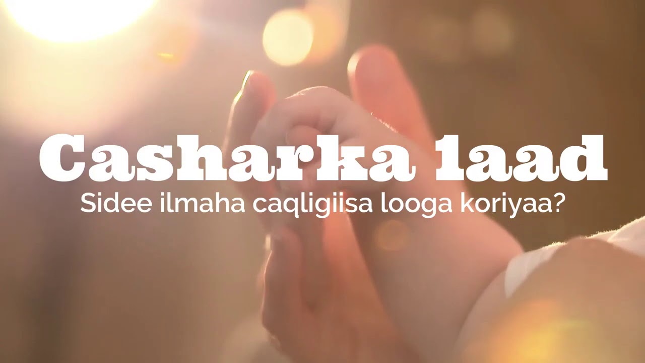 Casharkii 1aad, Sidee ilmaha Caqliga looga Koriyaa?