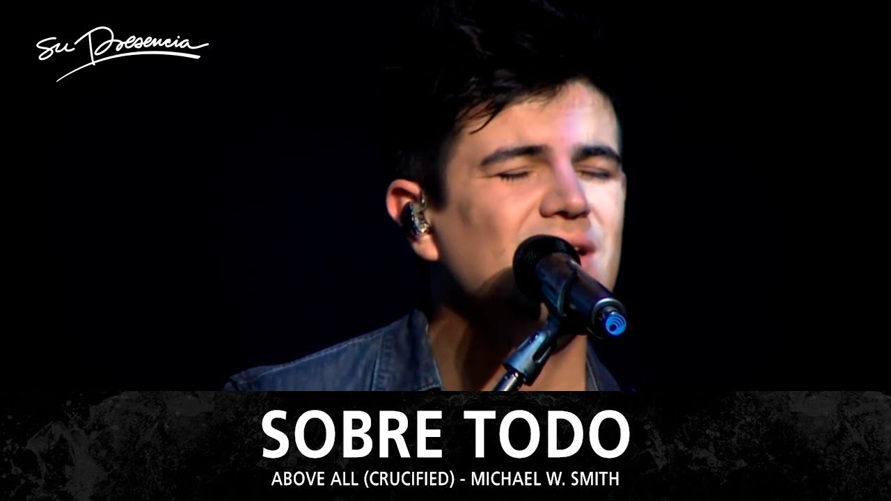 Sobre Todo - Su Presencia (Above All / Crucified - Michael W Smith) - Español