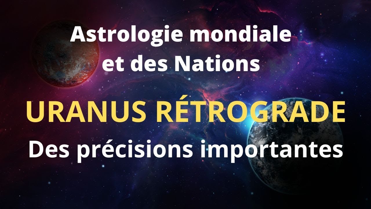 ASTROLOGIE MONDIALE URANUS R&eacute;trograde Des pr&eacute;cisions importantes