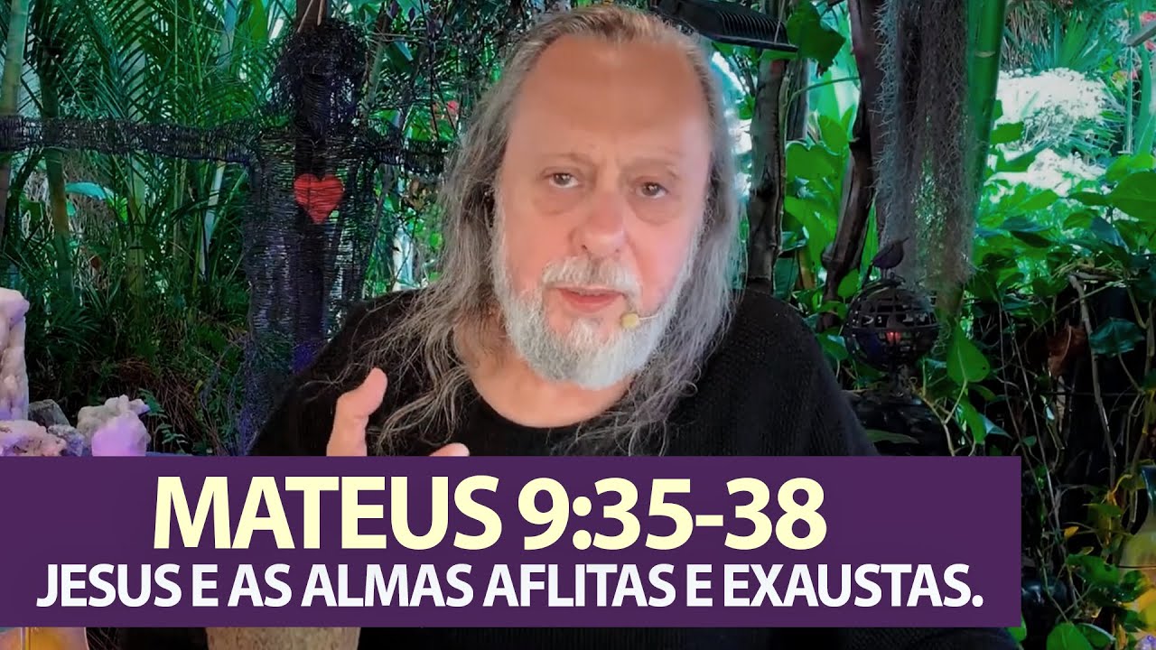 Mateus 9:35-38 - JESUS e as almas aflitas e exaustas.