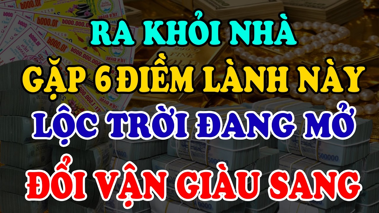 Ra Khỏi Nhà Gặp 6 Điều Này Là Điềm Đại Lộc, Nghèo Mấy Cũng Sớm Giàu To