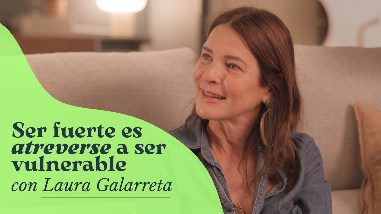 Ser Fuerte es Atreverse a Ser Vulnerable | La Mujer Maravillosa con Laura Galarreta