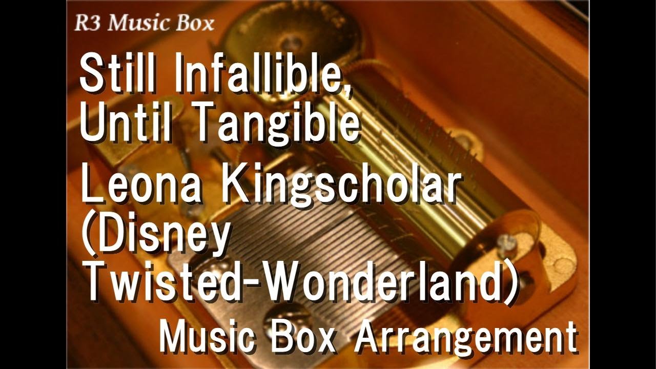 Still Infallible, Until Tangible/Leona Kingscholar (Disney Twisted-Wonderland) [Music Box]