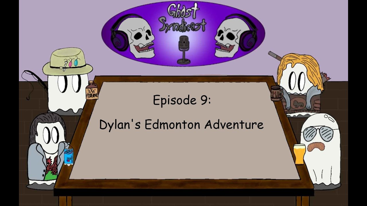 Ghost Syndicast Episode 9: Dylan's Great Big Edmonton Adventure