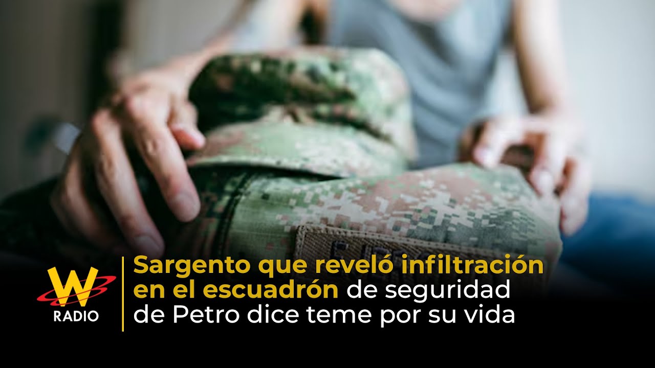 Sargento que reveló infiltración en el escuadrón de seguridad de Petro dice teme por su vida