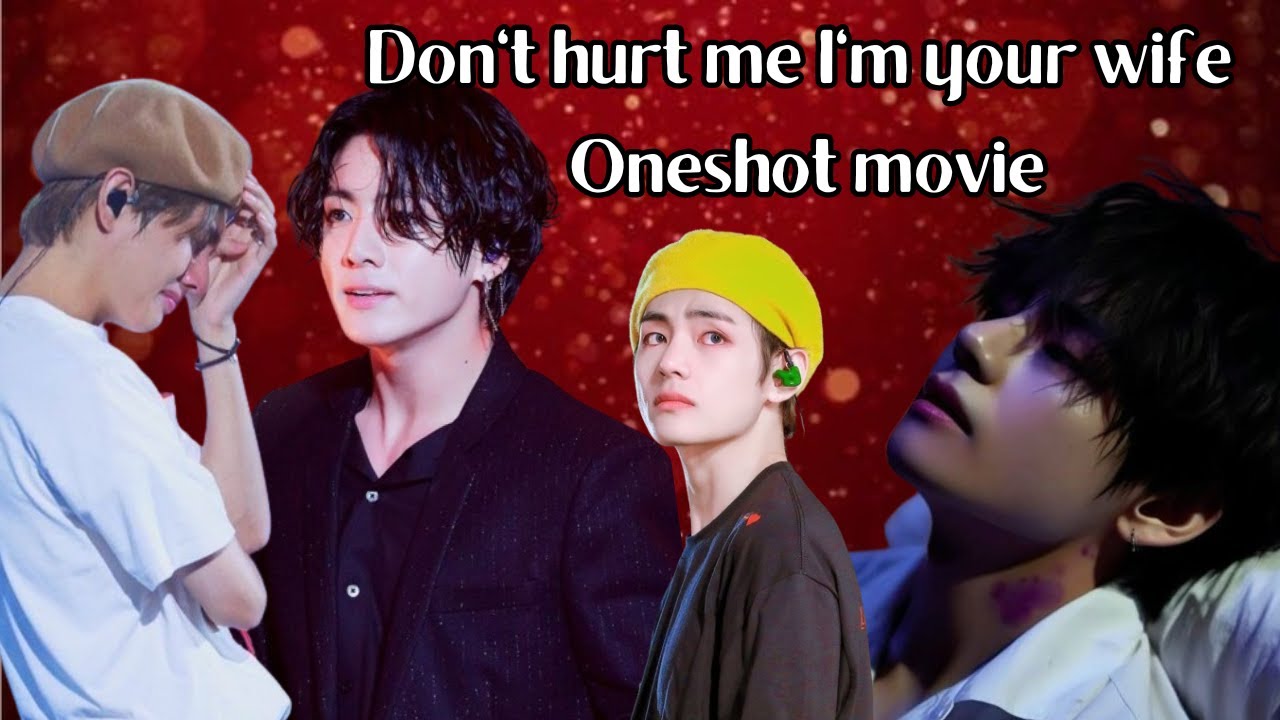 don't hurt me I'm your wife 💔❤️‍🩹|| oneshot movie ||🍿🎥 taekook love story ❤️‍🩹