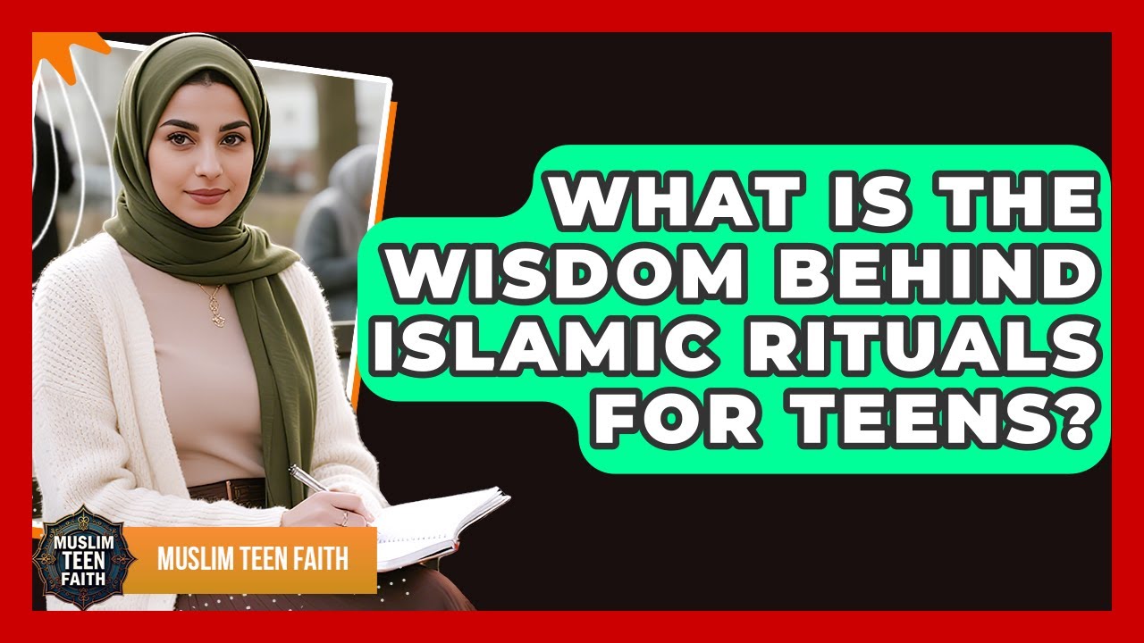 What Is The Wisdom Behind Islamic Rituals For Teens? - Muslim Teen Faith