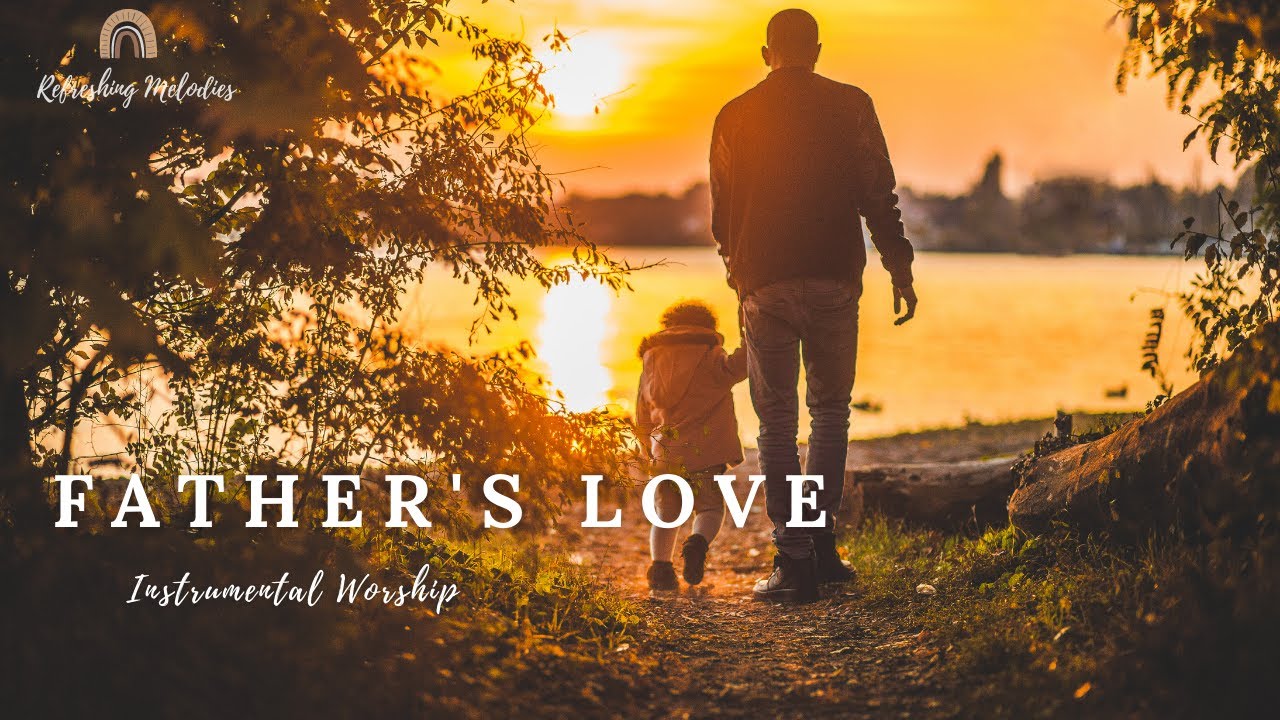 FATHER'S LOVE: Soaking & Meditation Music | Prayer Music | Prophetic Instrumental Worship