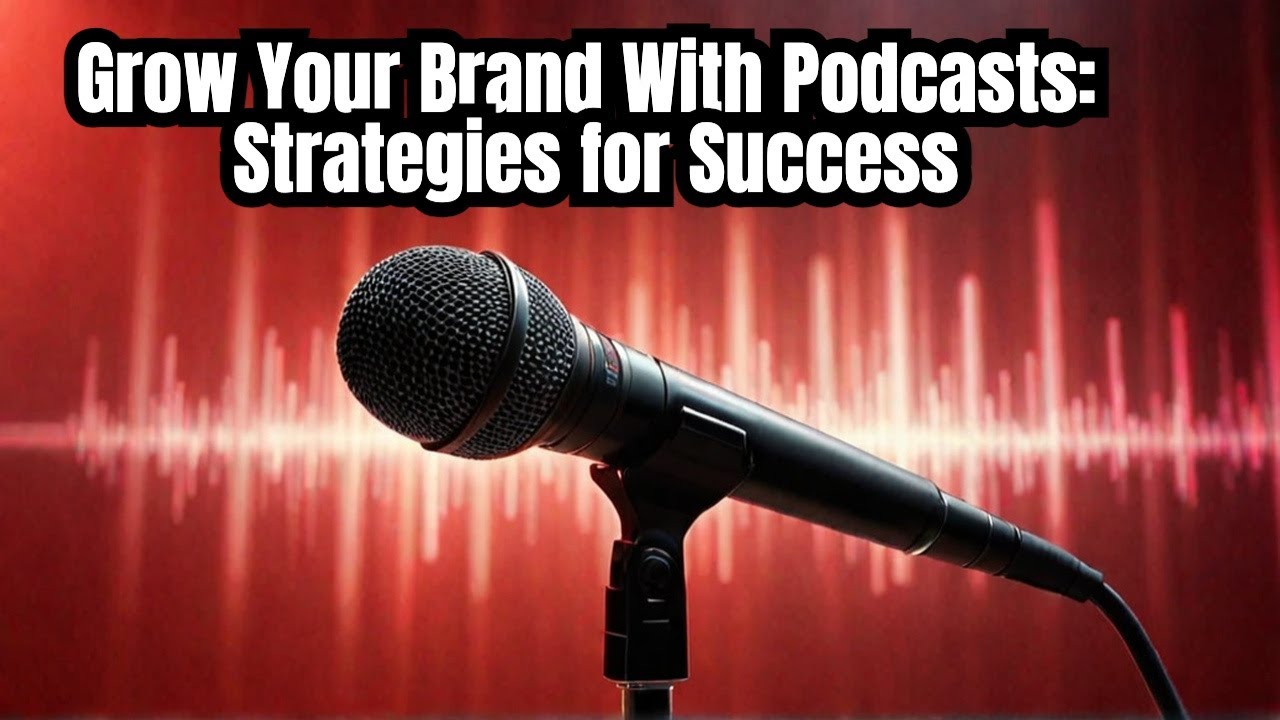 Grow Your Brand With Podcasts: Strategies for Success