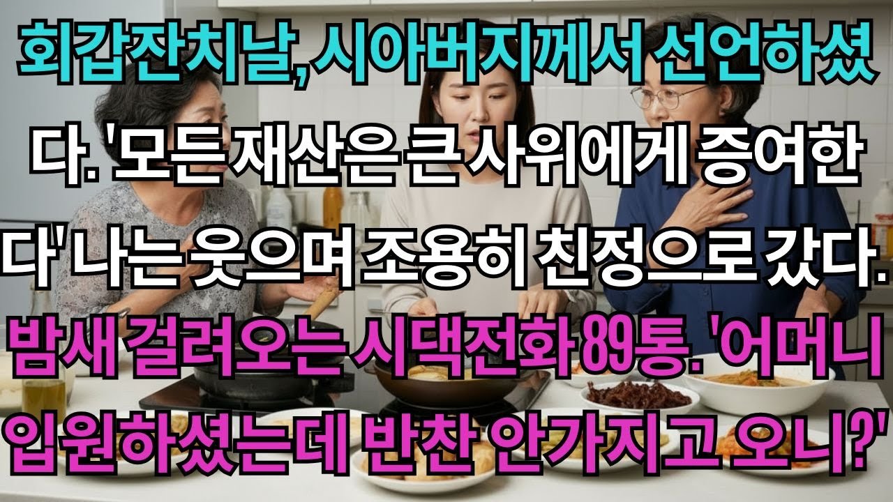회갑잔치날,시아버지께서 선언하셨다.'모든 재산은 큰사위에게 증여한다'나는 웃으며 조용히 친정으로 갔다.밤새걸려오는 시댁전화89통.'어머니 입원하셨는데 반찬 안가지고 오니?'