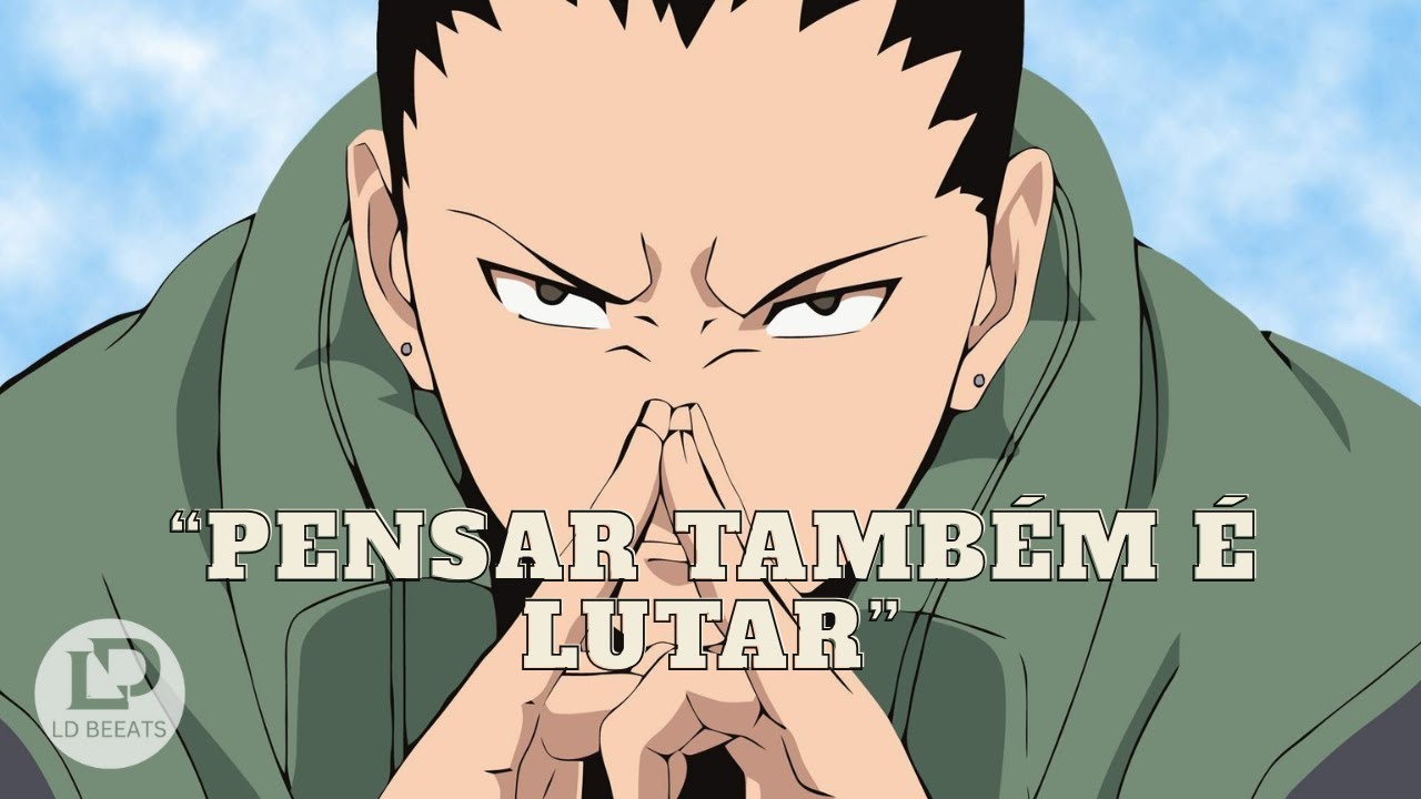 “Pensar Também é Lutar” (Shikamaru Nara). 