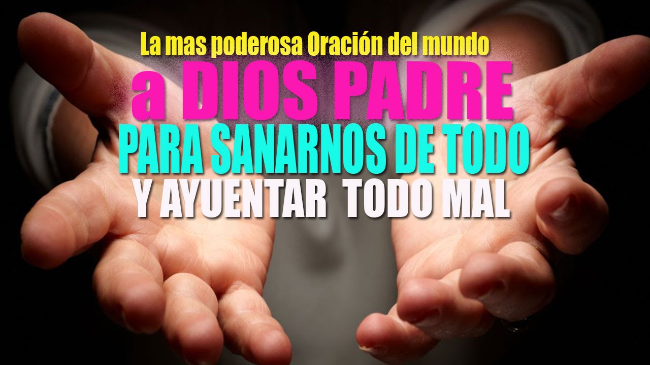 LA ORACIÓN MAS PODEROSA A DIOS PADRE PARA SANARNOS DE TODO Y ELIMINAR TODO MAL