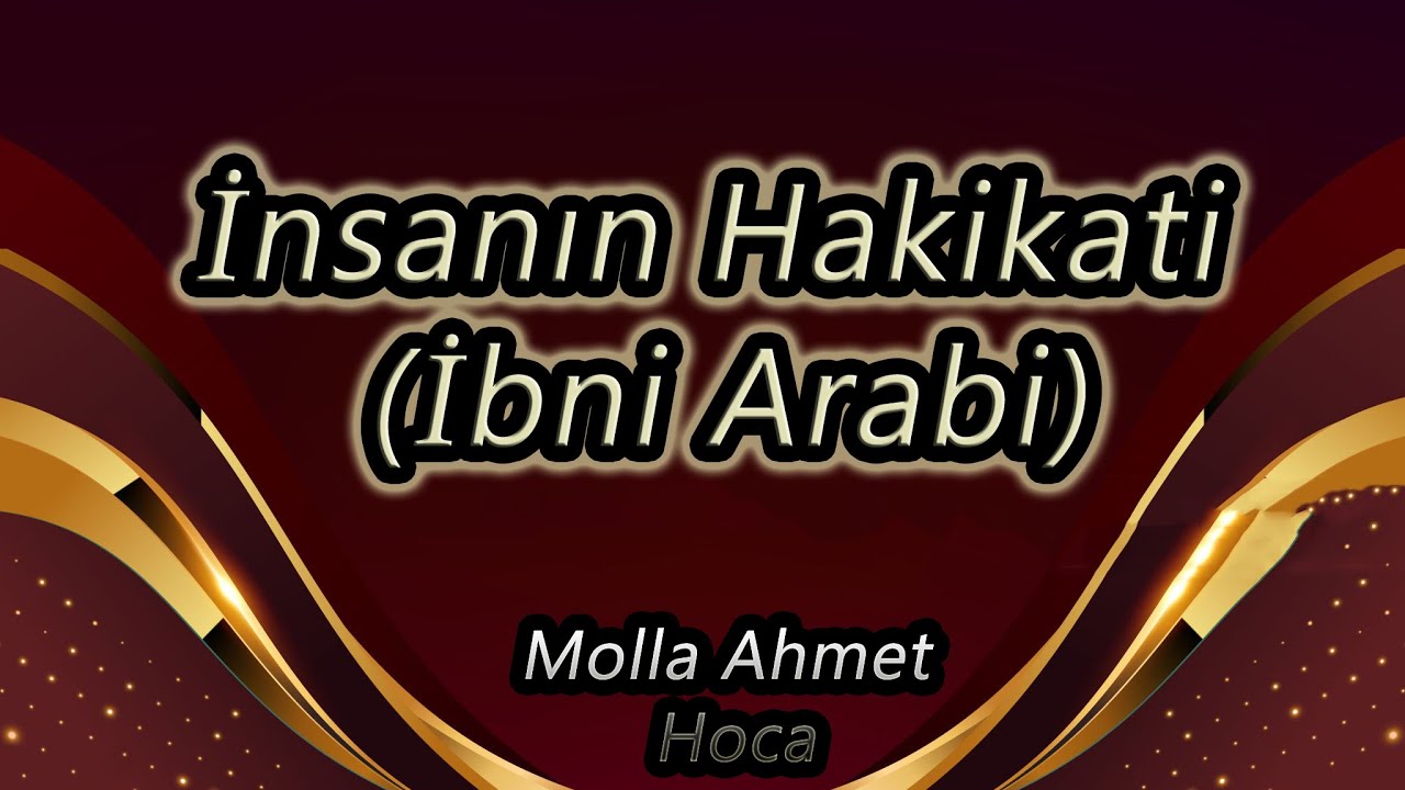 Molla Ahmed Hoca  İnsanın Hakikati İbni Arabi