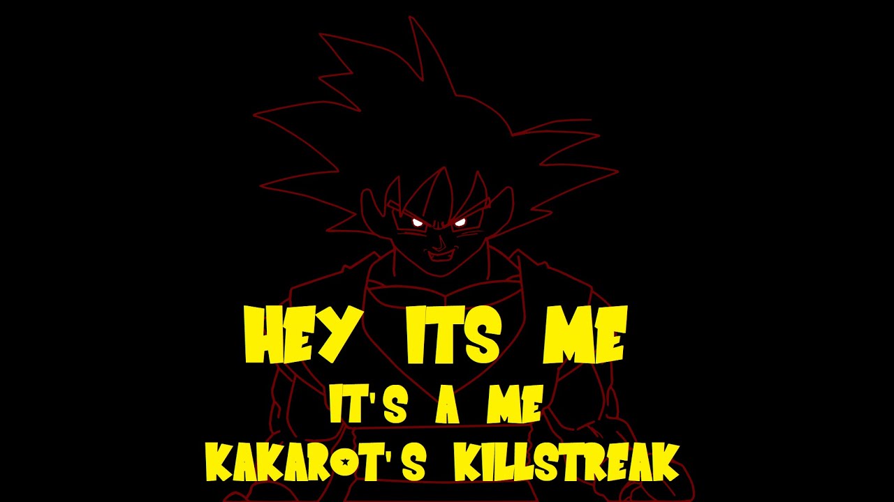 HEY IT'S ME | IT'S A ME | KAKAROT'S KILLSTREAK