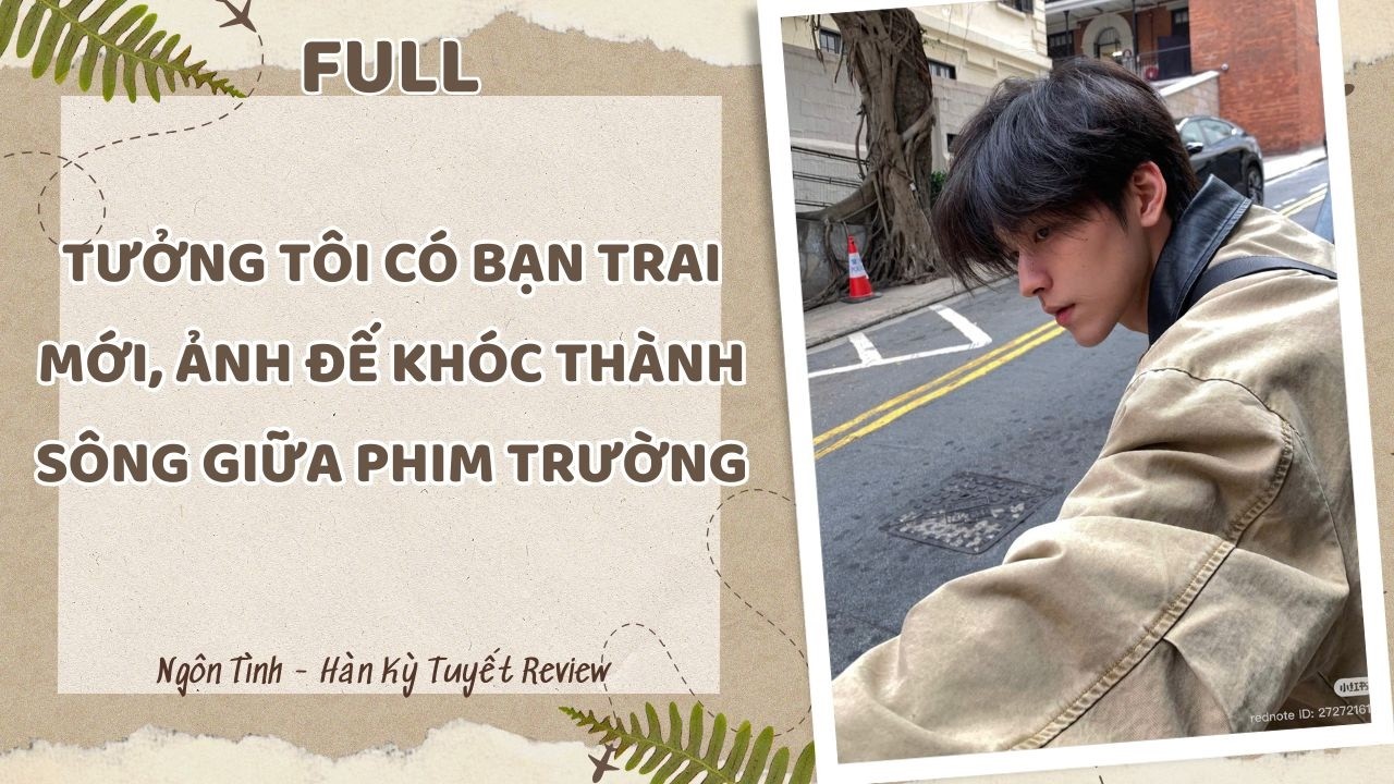 [Full] TƯỞNG TÔI CÓ BẠN TRAI MỚI, ẢNH ĐẾ KHÓC THÀNH SÔNG GIỮA PHIM TRƯỜNG