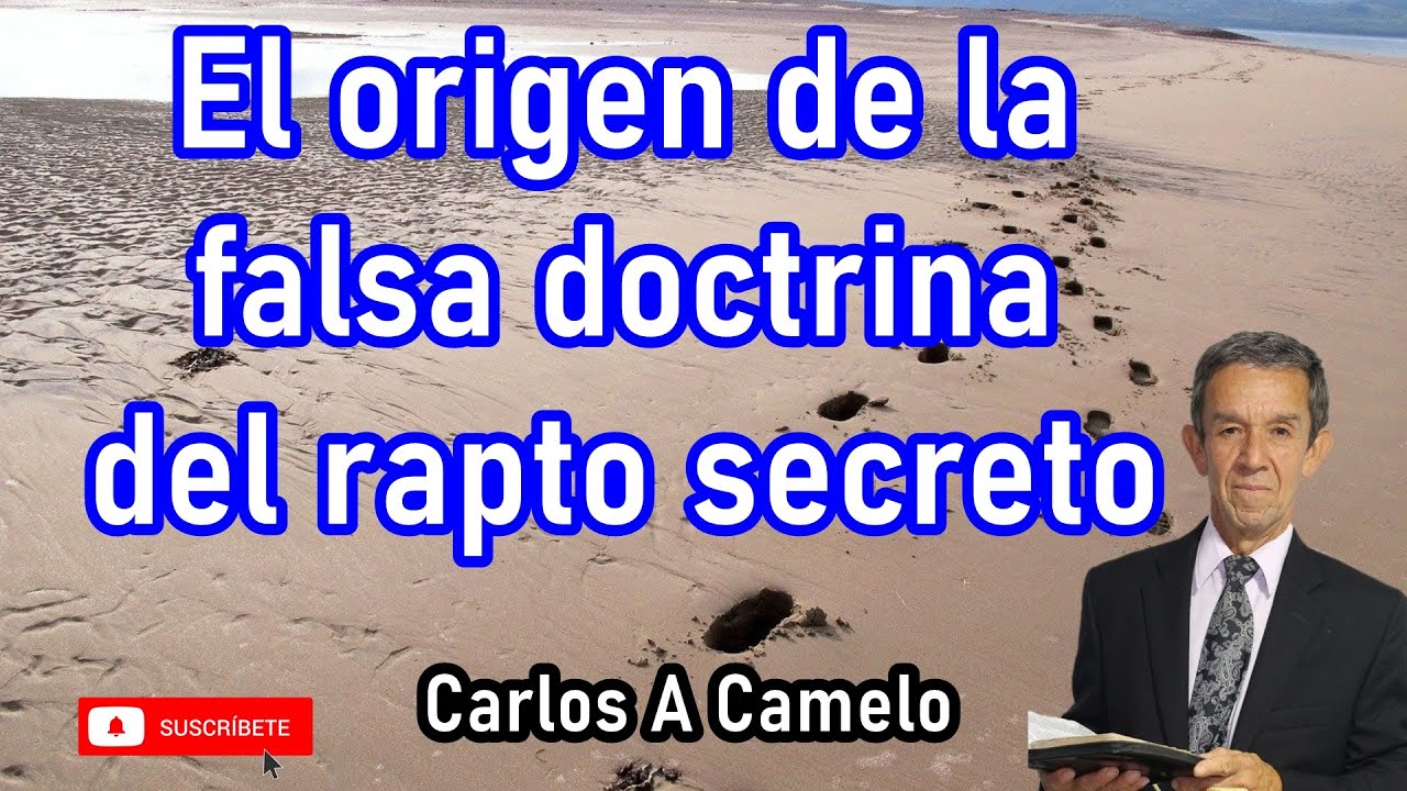 El origen de la falsa doctrina del rapto secreto - Carlos A Camelo