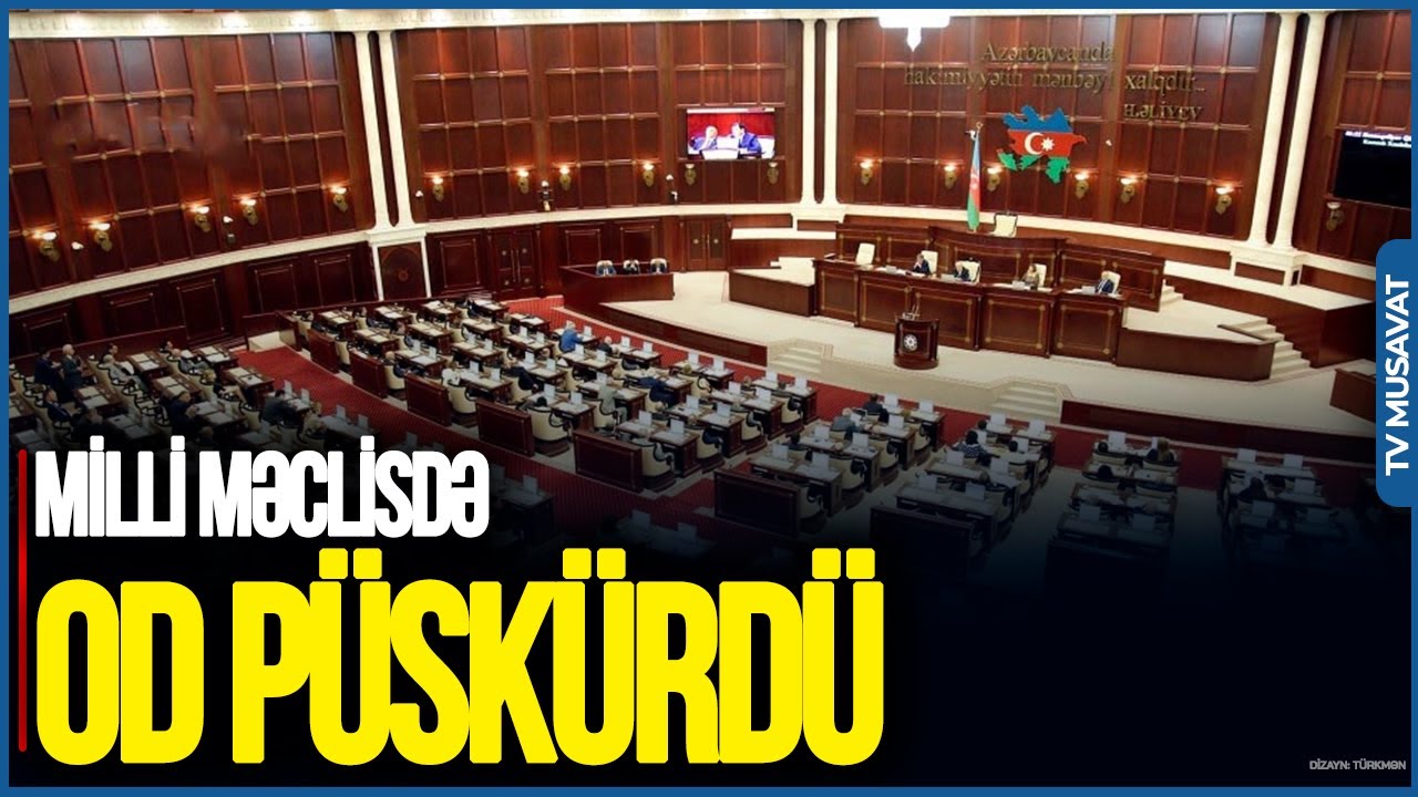 Deputat Milli Məclisdə OD PÜSKÜRDÜ: Ərizənizi yazın, GEDİN! – Parlamentdə GƏRGİNLİK