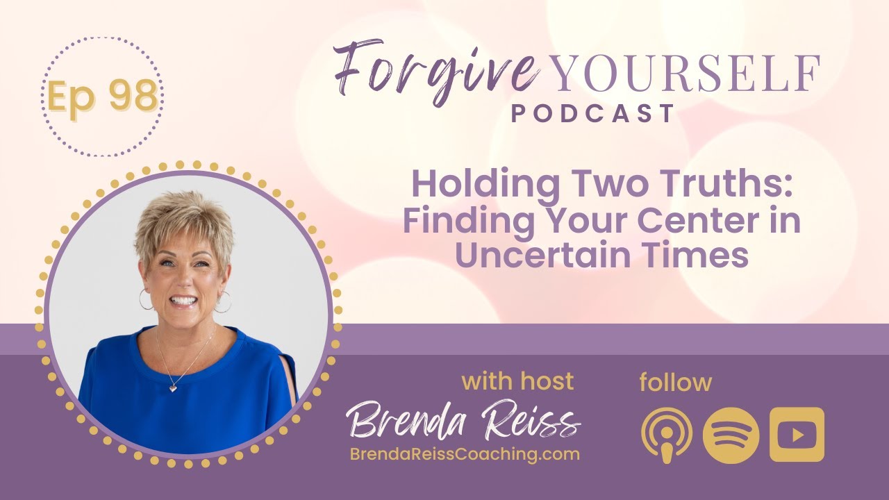 Holding Two Truths: Finding Your Center in Uncertain Times | Forgive Yourself