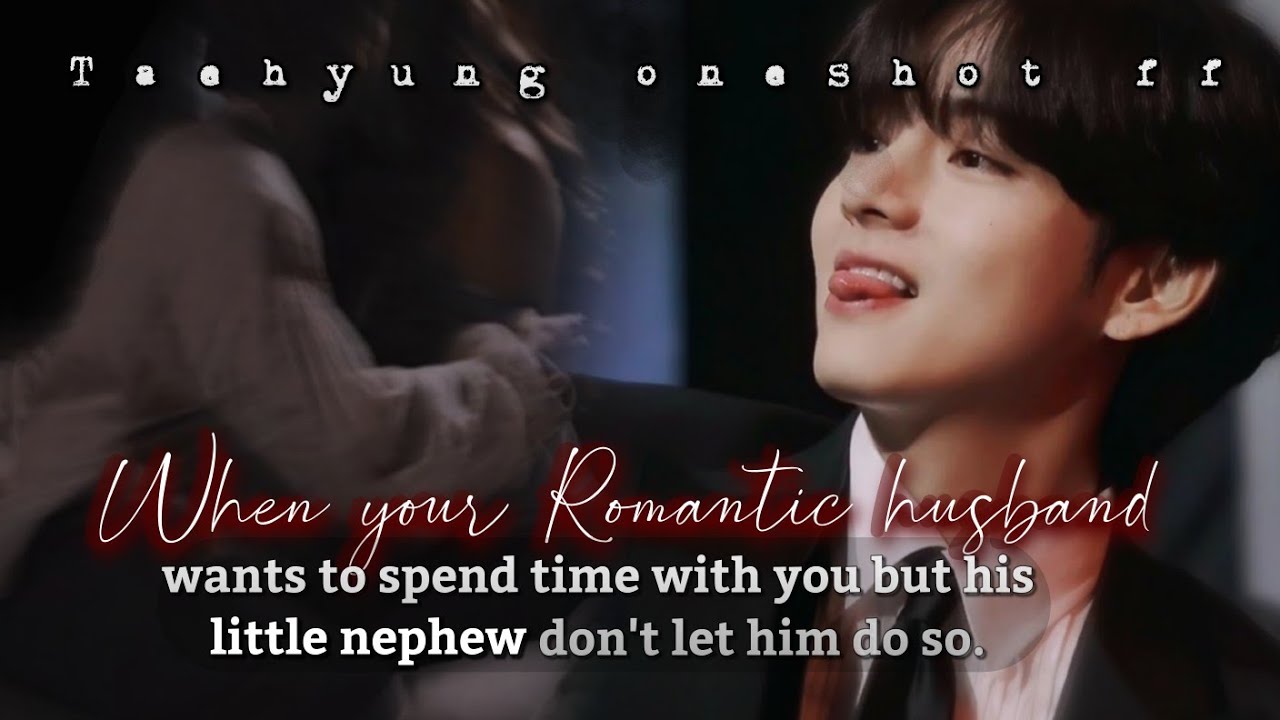 When your romantic husband wants to spend time with you | Taehyung oneshot ff | #taehyungff #btsff