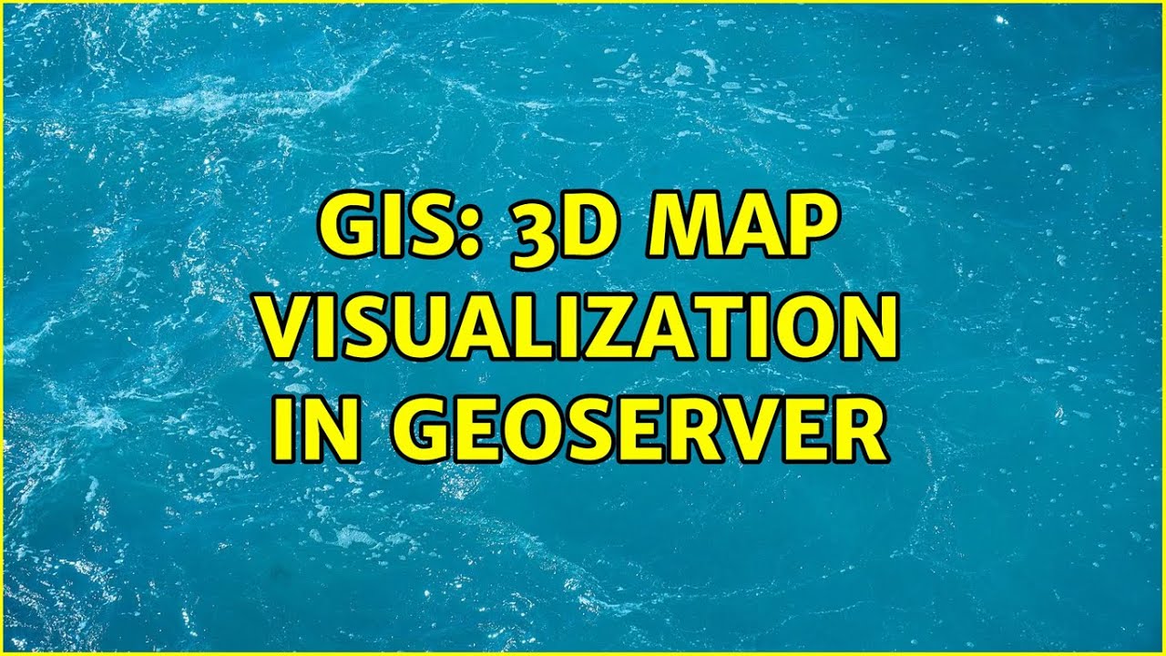 GIS: 3D Map Visualization in Geoserver (3 Solutions!!)