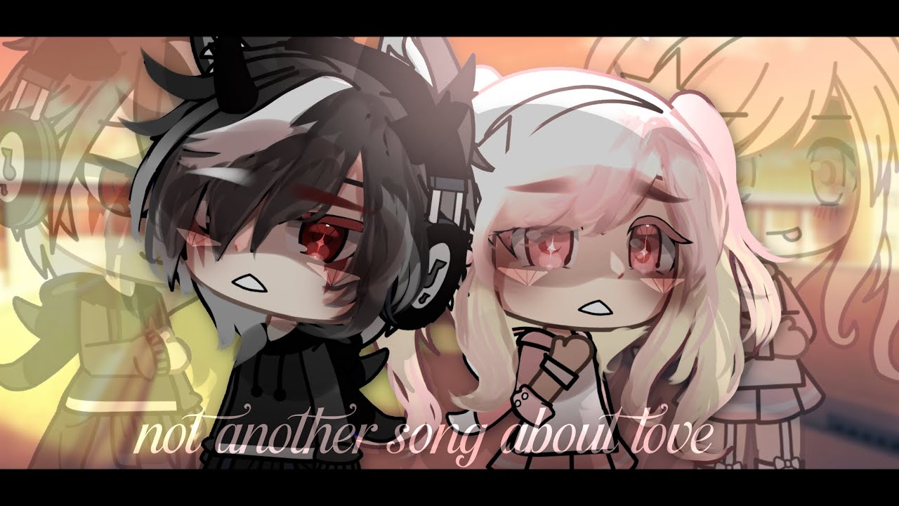 💞 // NOT ANOTHER SONG ABOUT LOVE!! // [GLMV] Gacha life music video!