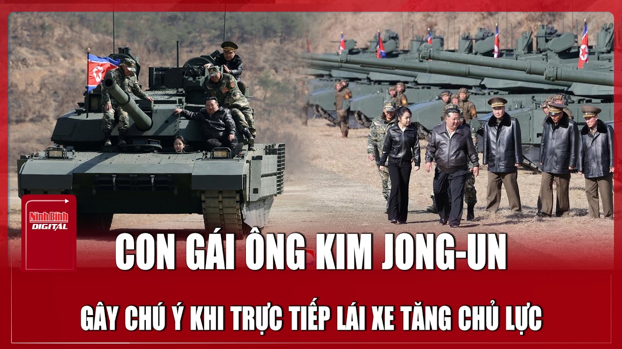 Con gái Lãnh đạo Triều Tiên Kim Jong-un gây chú ý khi trực tiếp lái xe tăng chủ lực