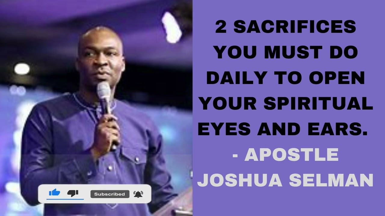 2 SACRIFICES YOU MUST DO DAILY TO OPEN YOUR SPIRITUAL EYES AND EARS - APOSTLE JOSHUA SELMAN