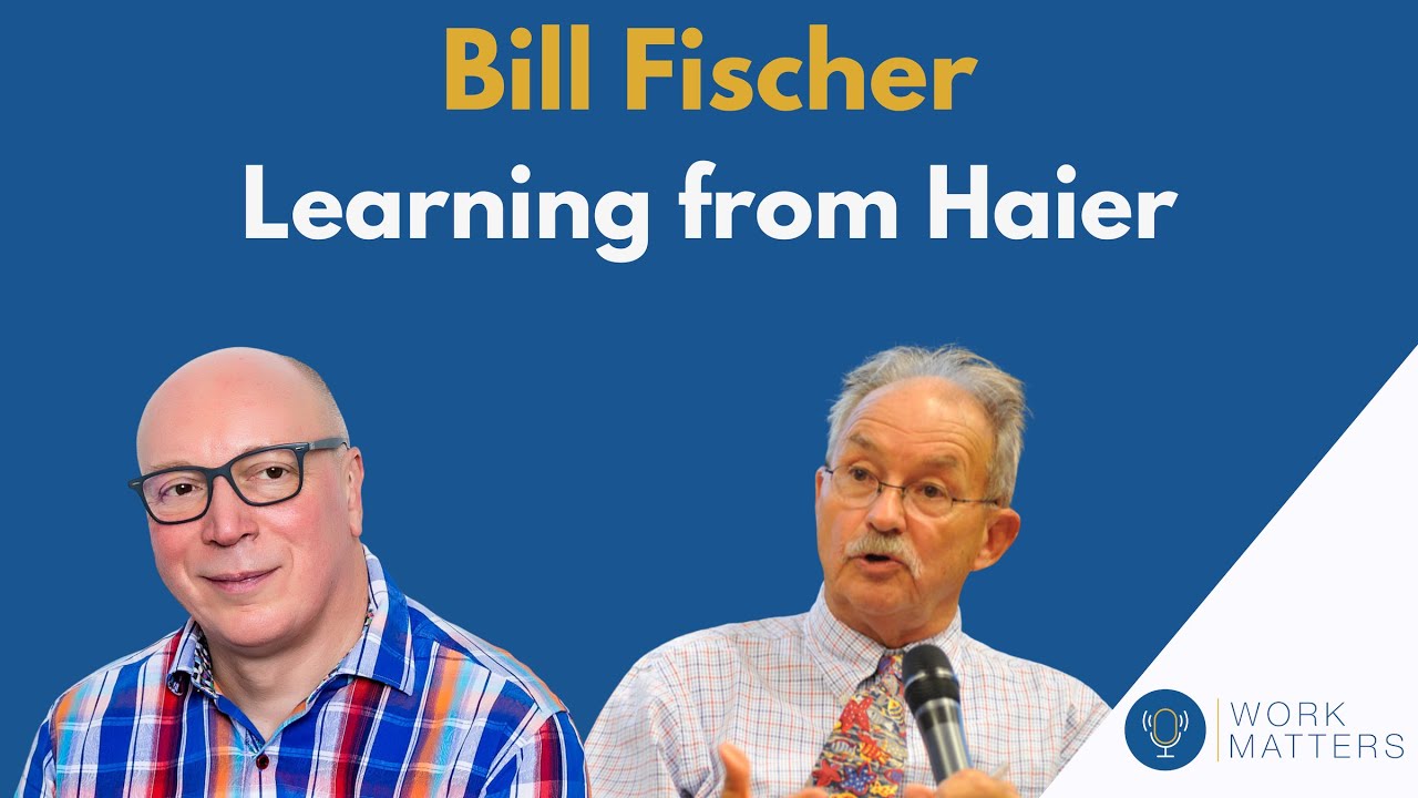 Work Matters S6 E1: Bill Fisher - Learning from Haier