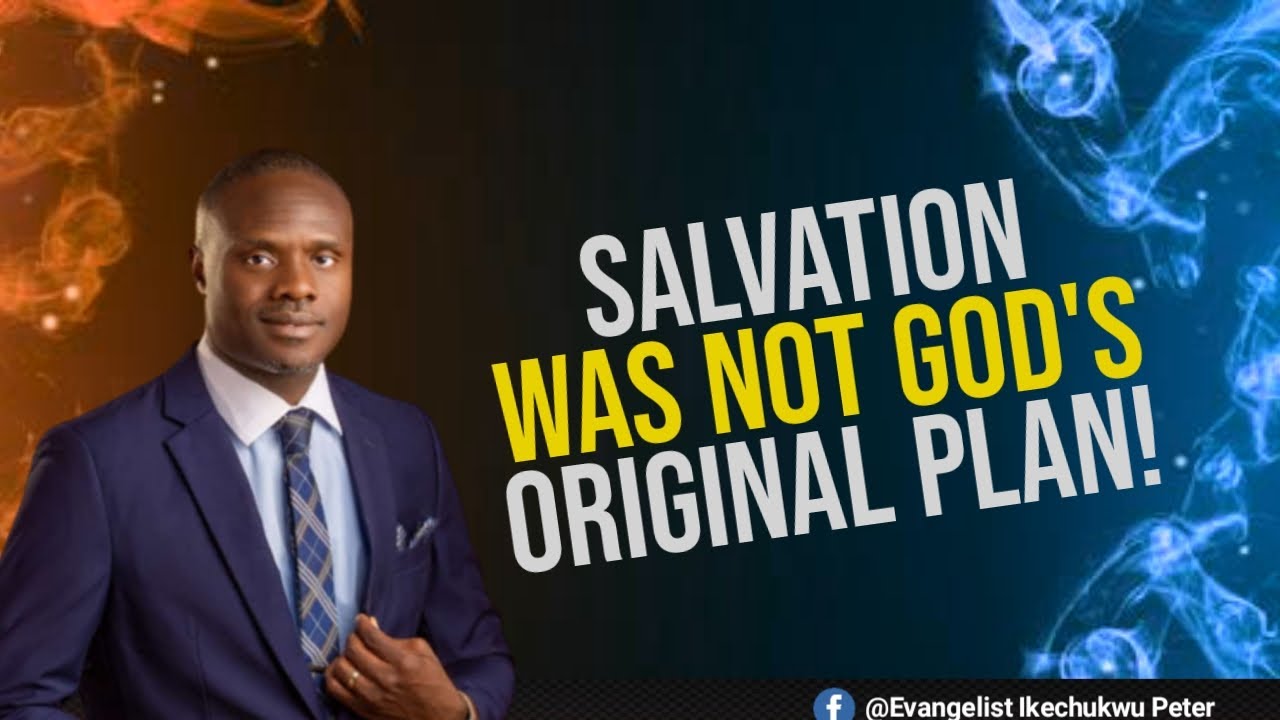 SALVATION WAS NOT GOD'S ORIGINAL PLAN || EVANGELIST IKECHUKWU PETER