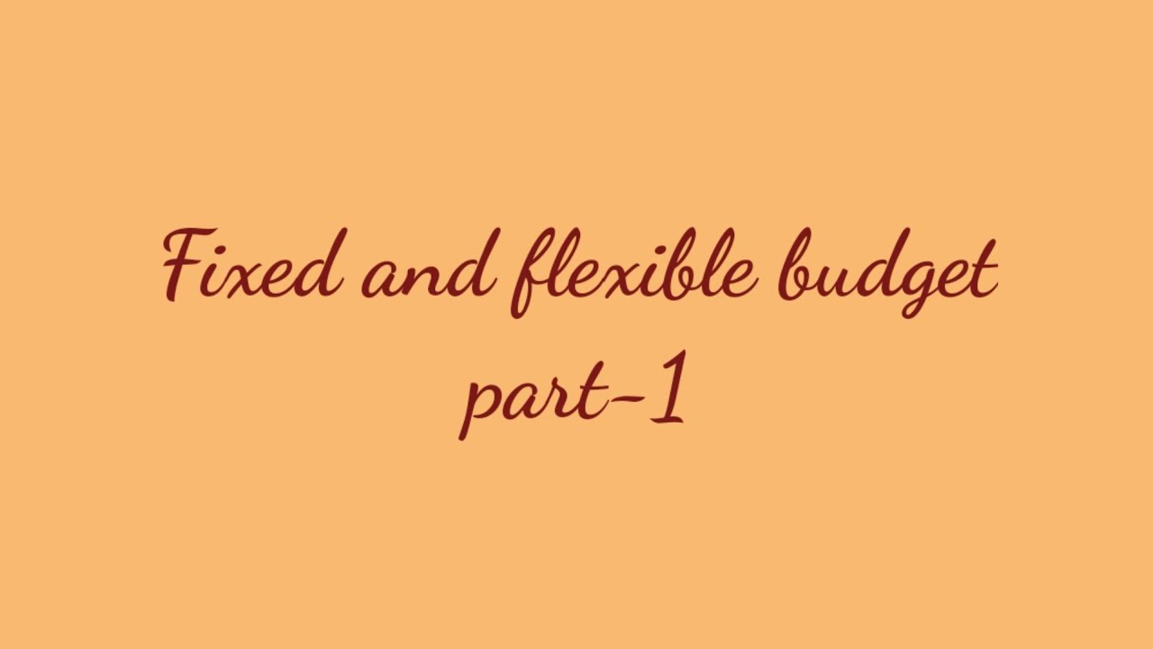 Fixed and flexible budget // part-1