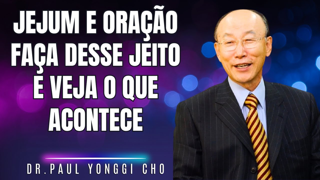 David Paul Yonggi Cho - JEJUM E ORAÇÃO PARA OBTER A RESPOSTA DE DEUS (Em Português)