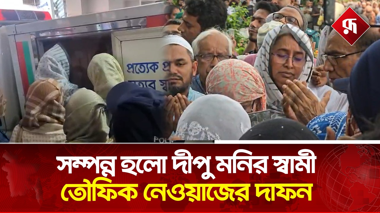 সম্পন্ন হলো দীপু মনির স্বামী তৌফিক নেওয়াজের দাফন | Dipu Moni | Husband Funeral | Rupali Bangladesh