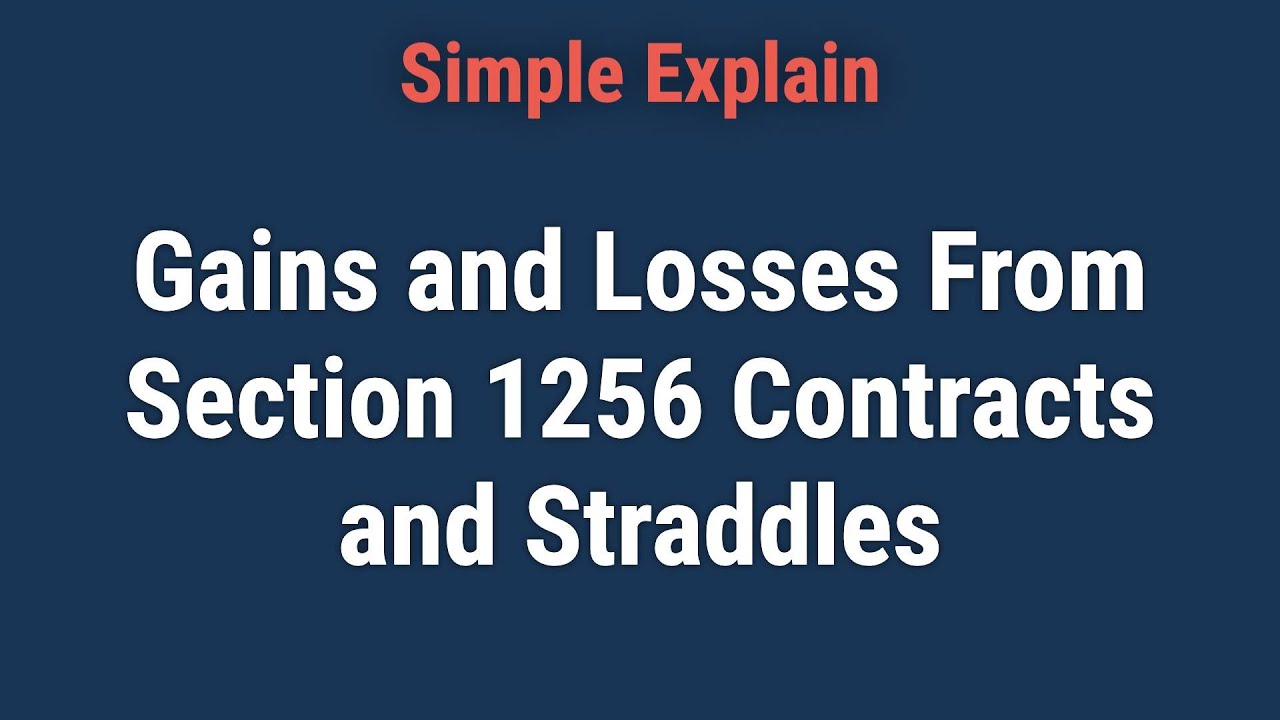 Gains and Losses From Section 1256 Contracts and Straddles: What You Need to Know