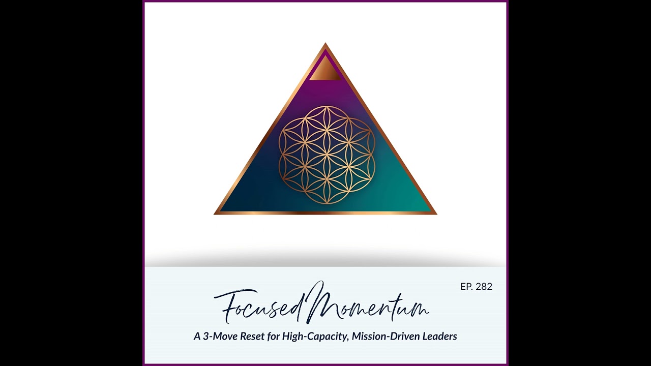 Focused Momentum: A 3-Move Reset for High-Capacity, Mission-Driven Leaders