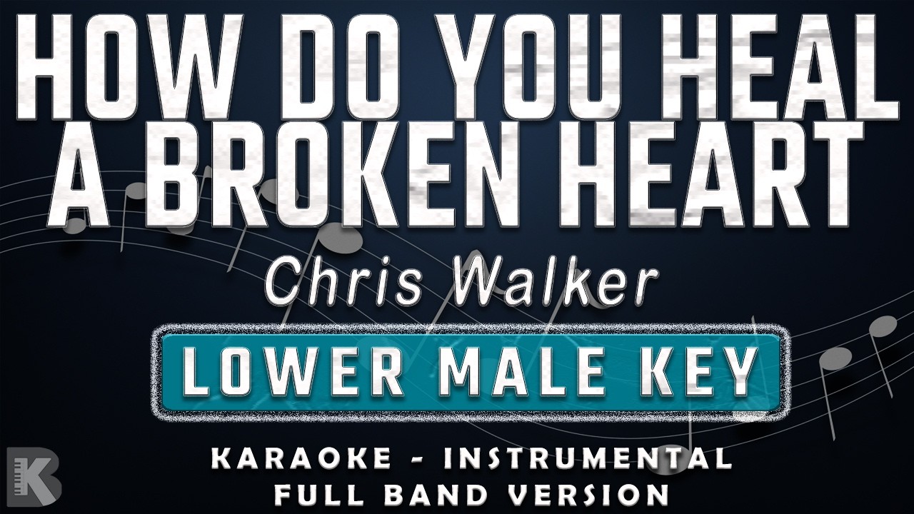HOW DO YOU HEAL A BROKEN HEART - LOWER MALE KEY - FULL BAND KARAOKE - INSTRUMENTAL - CHRIS WALKER