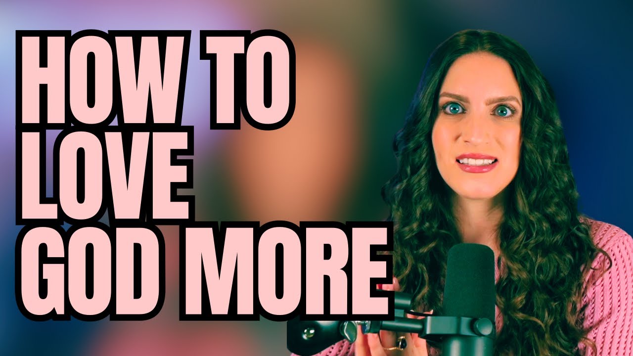 How to Love God More