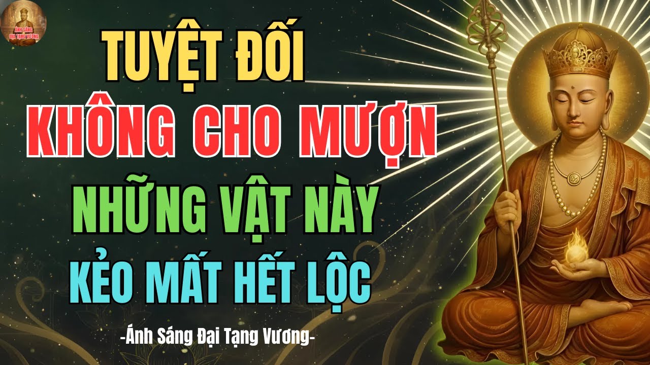 Địa Tạng Vương Cảnh Báo: Ai Cho Mượn Những Vật Này Cả Đời Khó Giữ Phước Lộc, Dễ Tán Phước