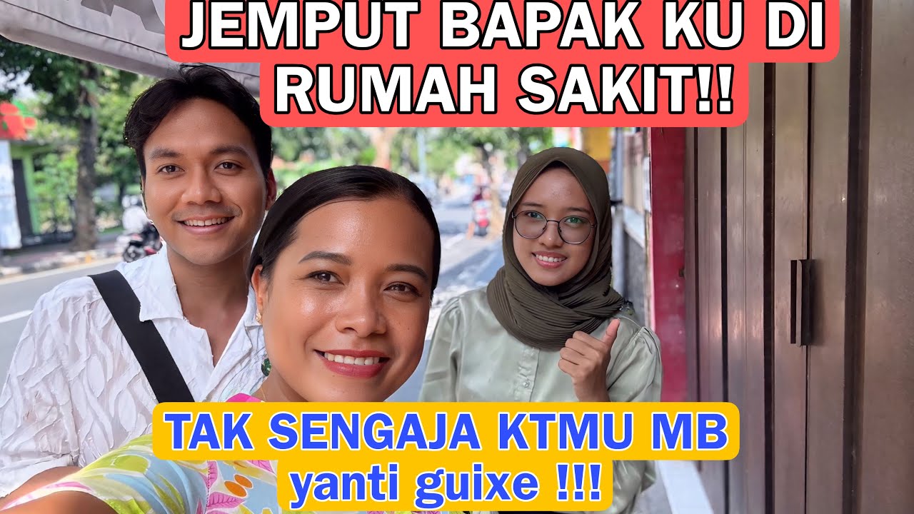 JEMPUT BAPAK KU DARI RUMAH SAKIT!! GAK SENGAJA KTMU MBAK YANTI GUIXE !!