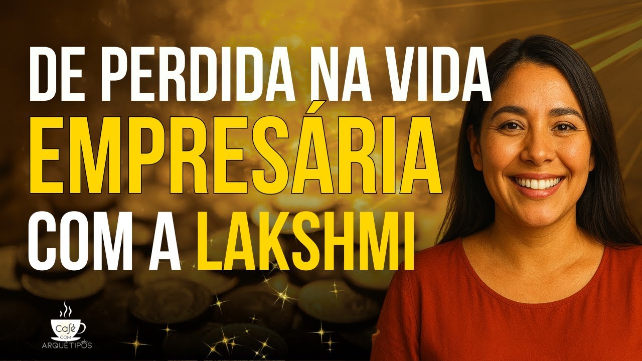 De Mulher Destruída à Empreendedora de Sucesso | Como a Deusa Lakshmi Transformou Minha Vida