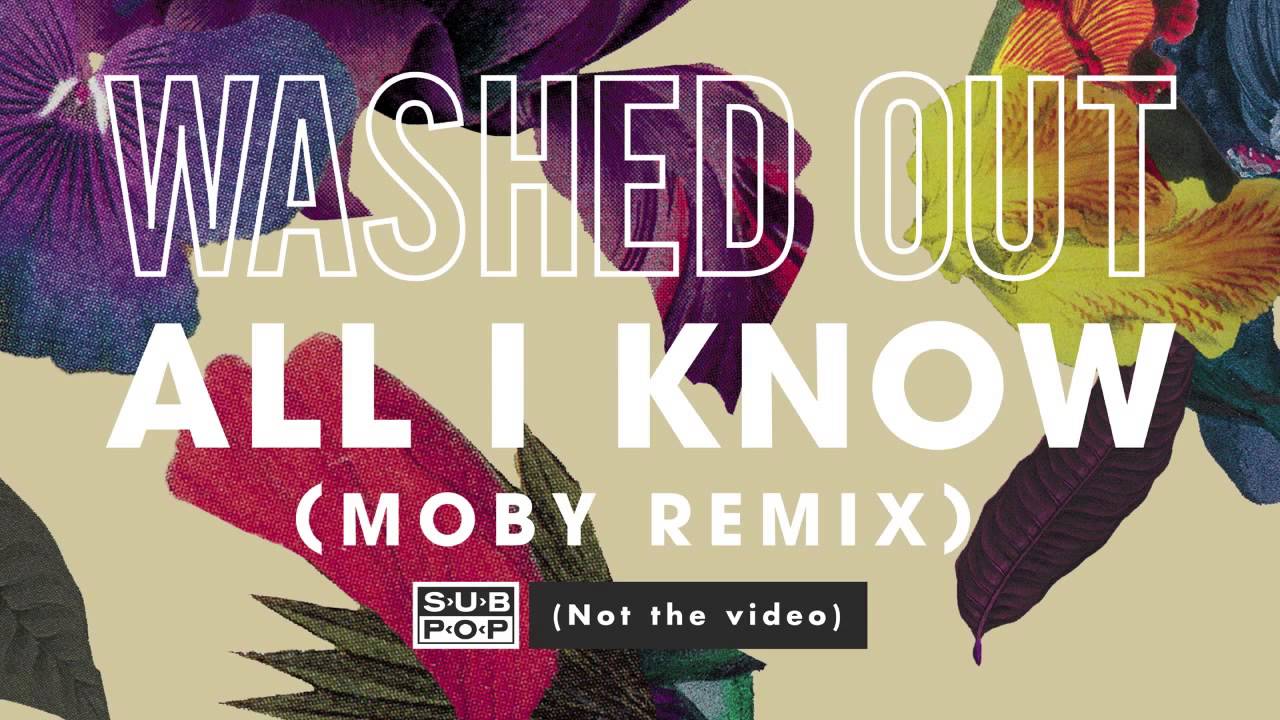 Washed Out - All I Know (Moby Remix)