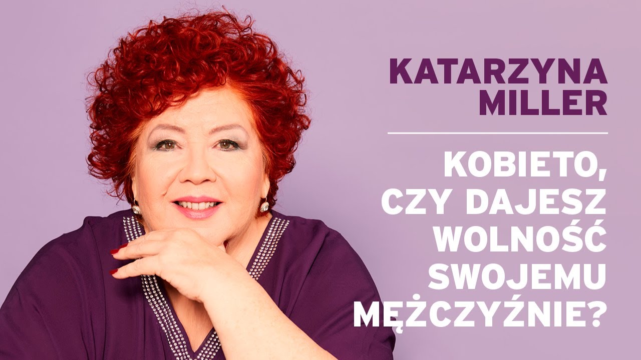 Katarzyna Miller - Kobieto, czy dajesz wolność swojemu mężczyźnie?