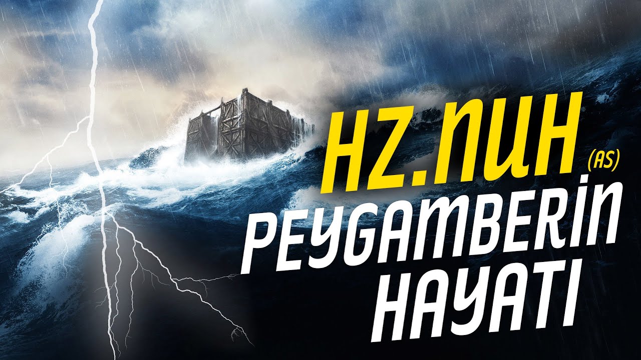 Hz. Nuh Peygamberin Hayatı (Tufan - Sel)
