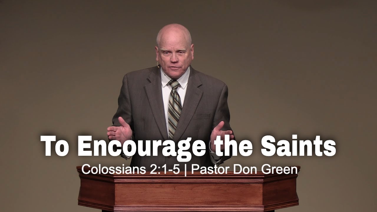 To Encourage the Saints (Colossians 2:1-5) Pastor Don Green
