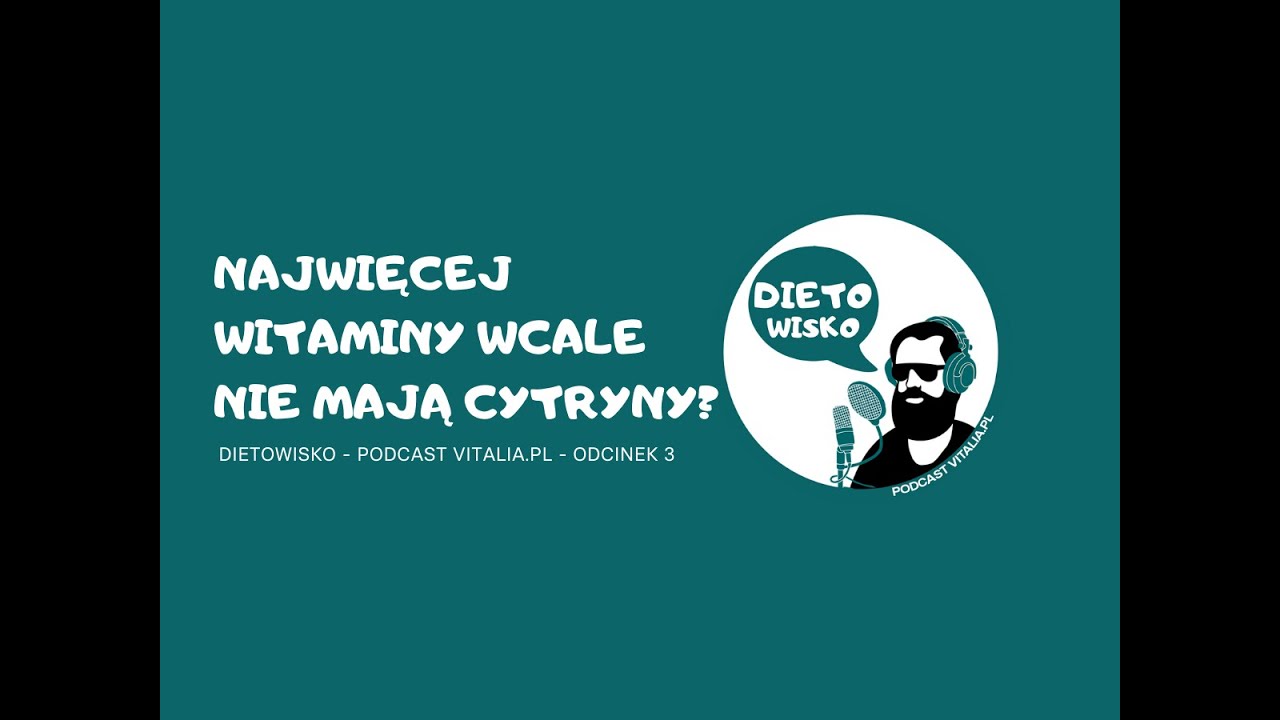 NAJWIĘCEJ WITAMINY WCALE NIE MAJĄ CYTRYNY? - podcast Vitalia.pl - odcinek 3