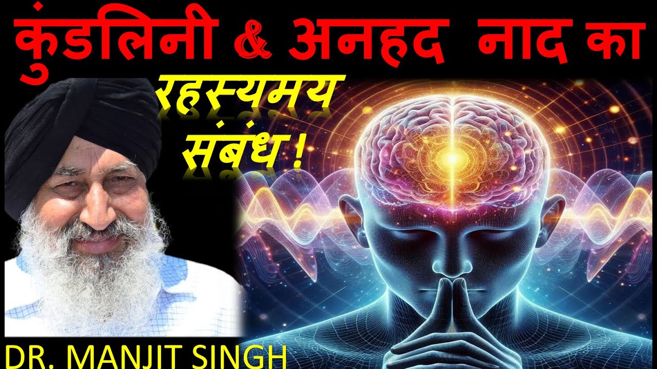 कुंडलिनी शक्ति & अनहद नाद का रहस्यमय संबंध-Dr. Manjit Singh