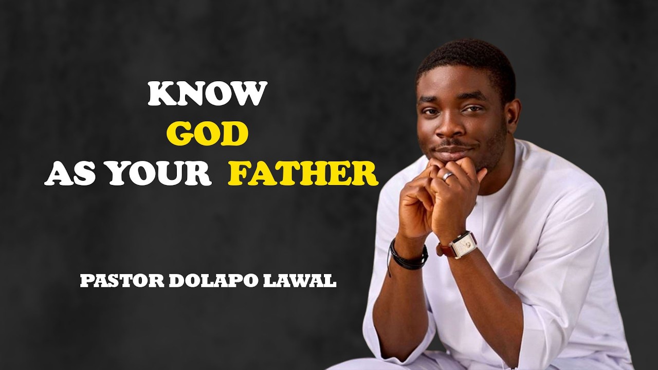 THIS REVELATION OF GOD AS YOUR FATHER WILL TRANSFORM YOUR PRAYER LIFE | PASTOR DOLAPO LAWAL