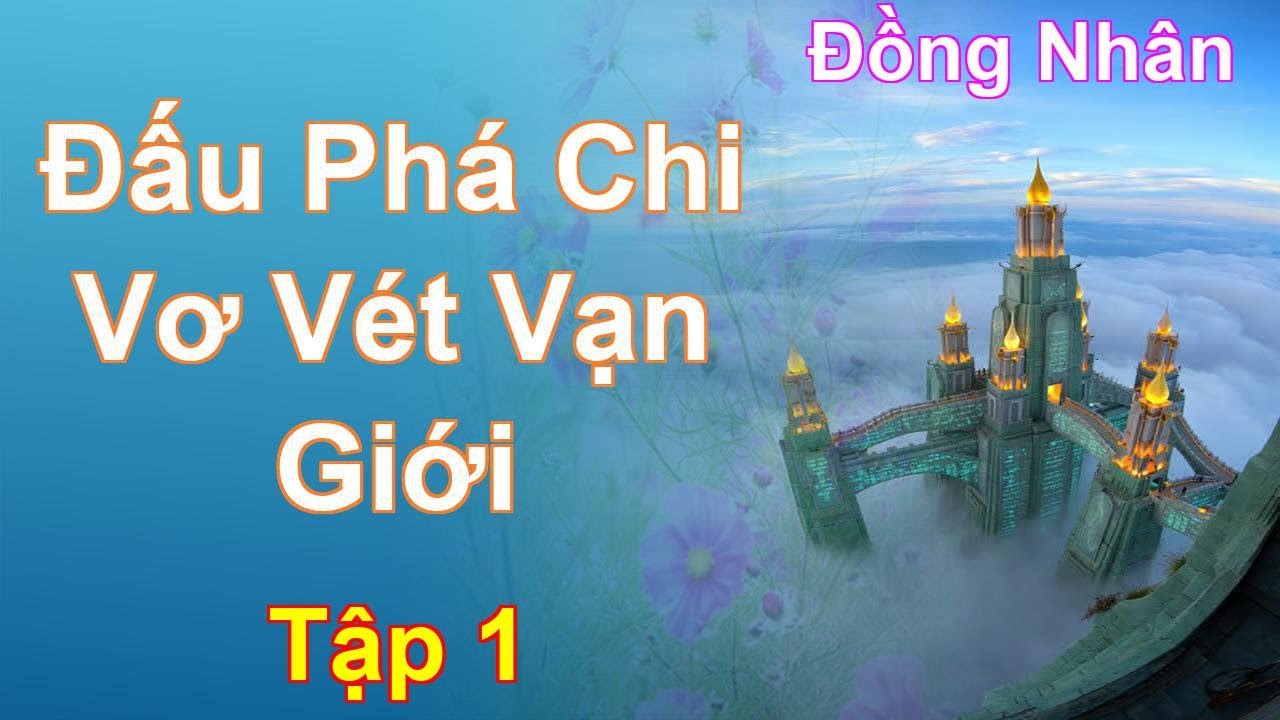 Đấu Phá Chi Vơ Vét Vạn Giới Tập 1: Chương 1 Tới 66 - Đồng Nhân