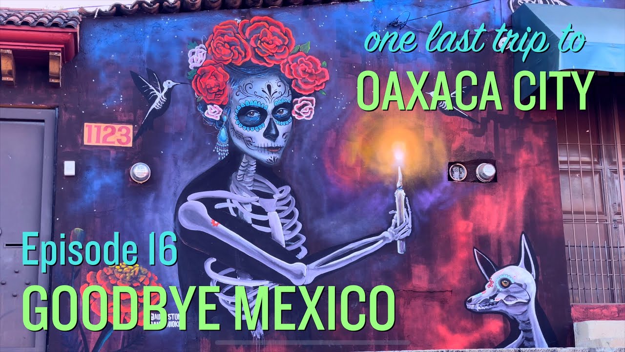 Back to OAXACA CITY | Saying Goodbye to MEXICO...by eating all the food