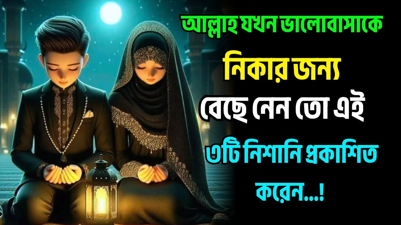 আল্লাহ যখন ভালোবাসাকে নিকার জন্য বেছে নেন তো এই ৩টি নিশানি প্রকাশিত করেন...?